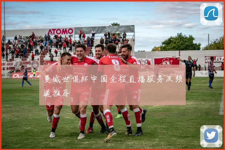 曼城世俱杯中国全程直播服务及频道推荐