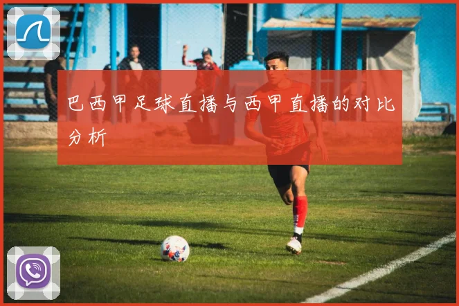 巴西甲足球直播与西甲直播的对比分析