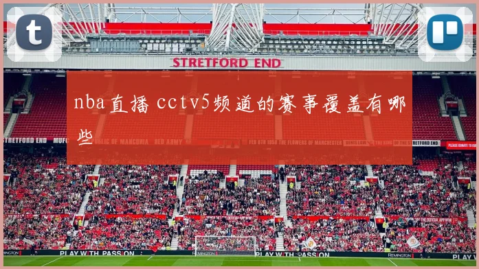 nba直播 cctv5频道的赛事覆盖有哪些