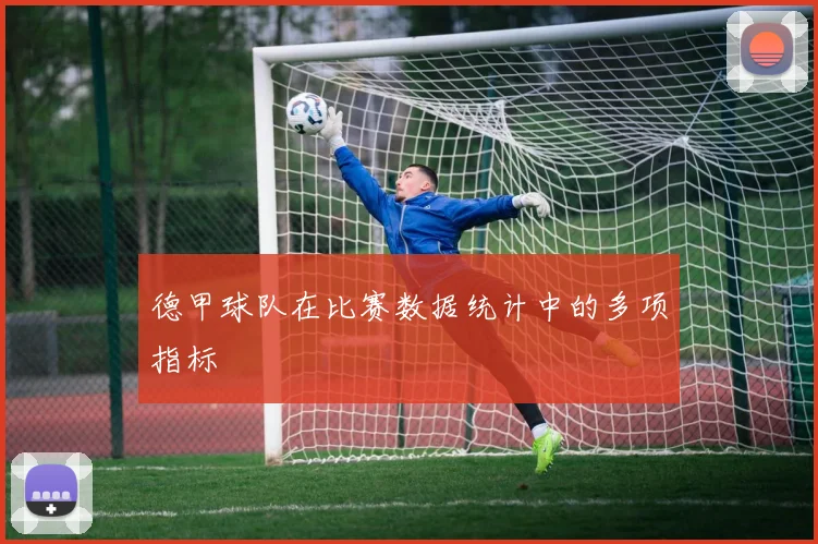 德甲球队在比赛数据统计中的多项指标
